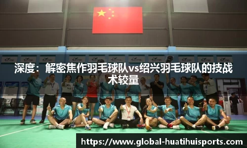 深度：解密焦作羽毛球队vs绍兴羽毛球队的技战术较量